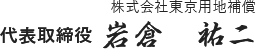 株式会社東京用地補償 代表取締役 岩倉　祐二